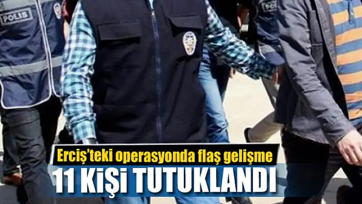 Erciş'te 11 kişi tutuklandı 