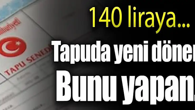Tapuda yeni dönem! Bunu yapan...