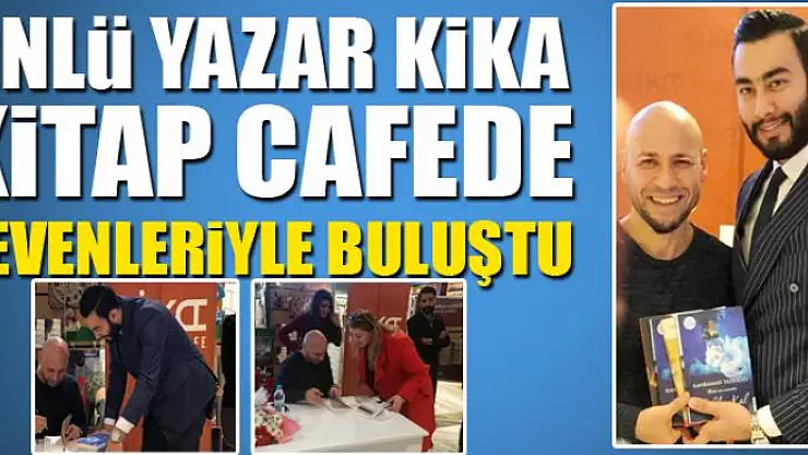 ÜNLÜ YAZAR KİKA KİTAP CAFEDE SEVENLERİYLE BULUŞTU