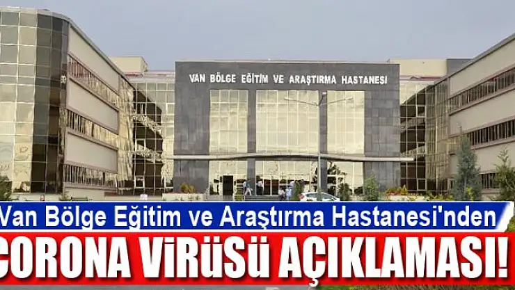 Van Bölge Eğitim ve Araştırma Hastanesi'nden Corona virüsü açıklaması!