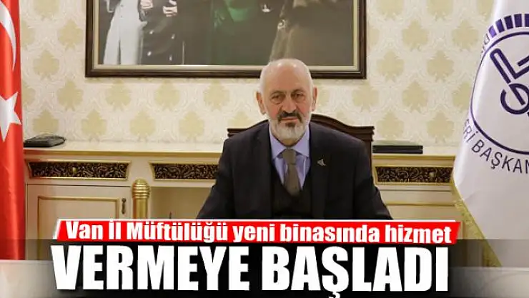 Van İl Müftülüğü yeni binasında hizmet vermeye başladı