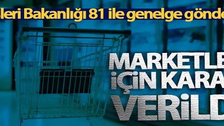 İçişleri Bakanlığı, 81 ile genelge gönderdi! Marketler için karar verildi