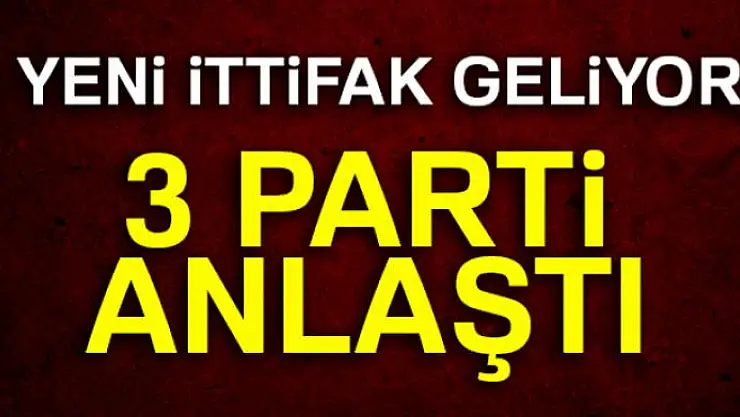Yeni ittifak geliyor! 3 parti anlaştı