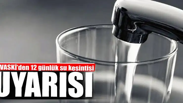 VASKİ'den 12 günlük su kesintisi uyarısı