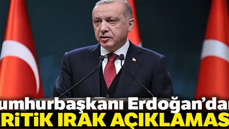 Cumhurbaşkanı Erdoğan'dan kritik Irak açıklaması