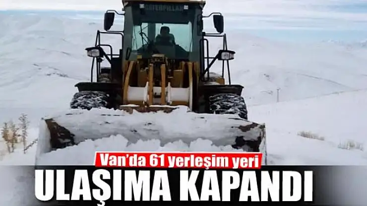 Van'da 61 yerleşim yeri ulaşıma kapandı