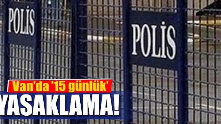Van'da '15 günlük' yasaklama