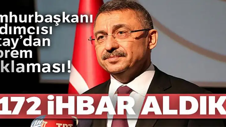Cumhurbaşkanı Yardımcısı Fuat Oktay: '172 ihbar aldık'