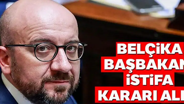 Belçika Başbakanı istifa kararı aldı