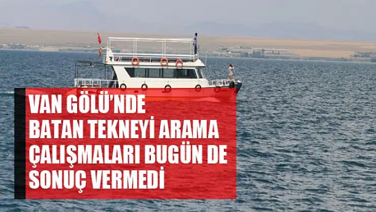 Van Gölü'nde batan tekneyi arama çalışmaları bugün de sonuç vermedi
