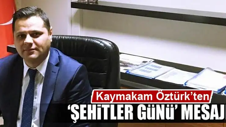 Kaymakam Öztürk'ten 'Şehitler Günü' mesajı 