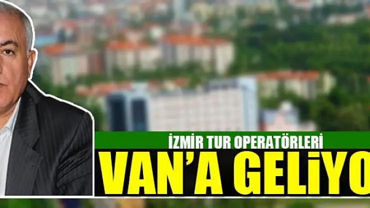 İZMİR TUR OPERATÖRLERİ VAN'A GELİYOR