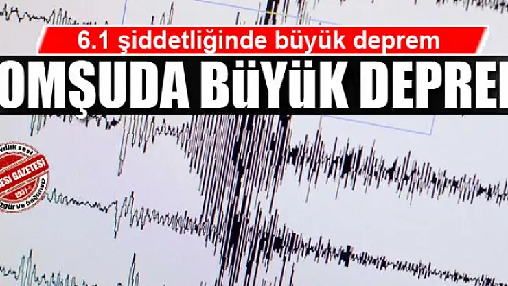 Komşuda büyük deprem