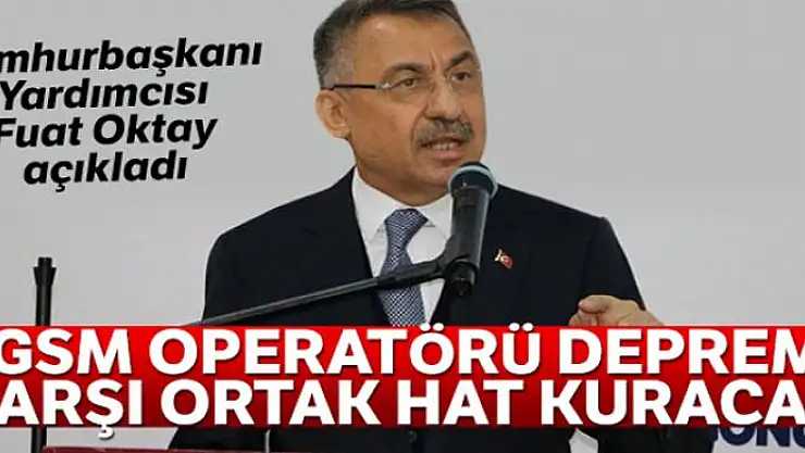 Cumhurbaşkanı Yardımcısı Oktay: 3 GSM operatörü depreme karşı ortak hat kuracak
