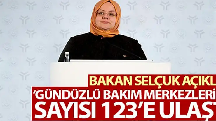 Bakan Selçuk: 'Gündüzlü Bakım Merkezlerinin sayısı 123'e ulaştı'