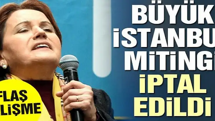 İYİ Parti'nin büyük İstanbul mitingi iptal edildi