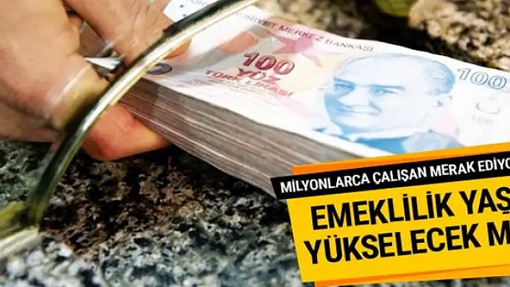 Emeklilik yaşı yükselecek mi milyonlarca çalışan merak ediyor