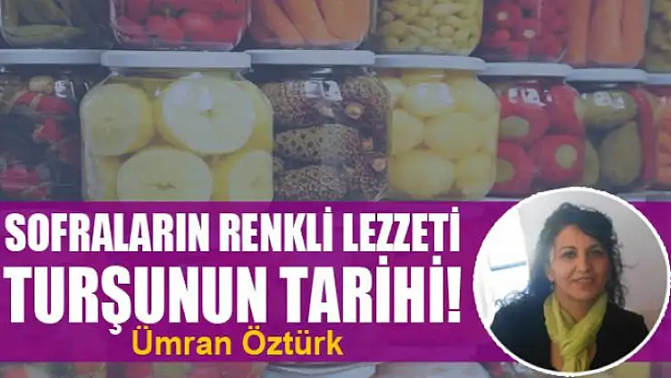 SOFRALARIN RENKLİ LEZZETİ TURŞUNUN TARİHİ!
