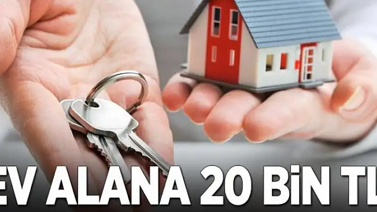 Ev alana 20 bin TL 