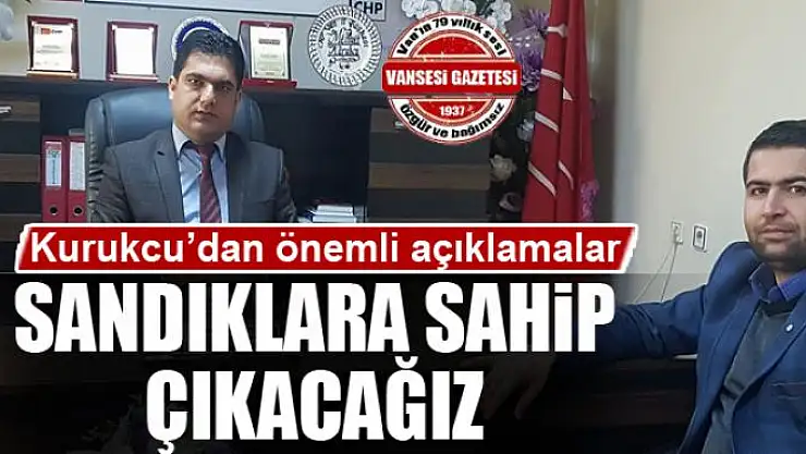 KURUKCU: SANDIKLARA SAHİP ÇIKACAĞIZ
