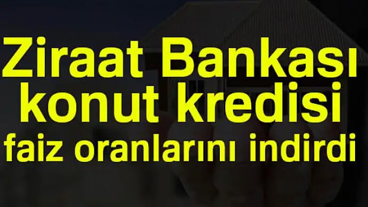 Ziraat Bankası konut kredisi faiz oranlarını indirdi