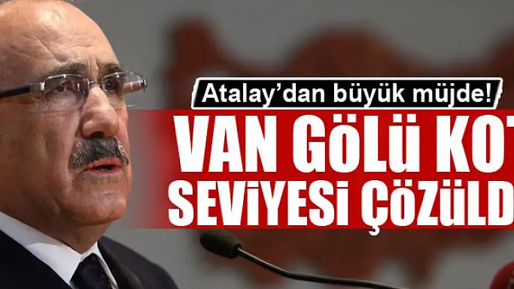 Atalay'dan büyük müjde! VAN GÖLÜ KOT SEVİYESİ ÇÖZÜLDÜ