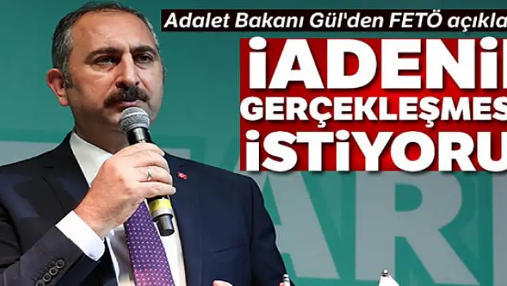 Adalet Bakanı Gül'den FETÖ açıklaması: 'İadenin gerçekleşmesini istiyoruz'