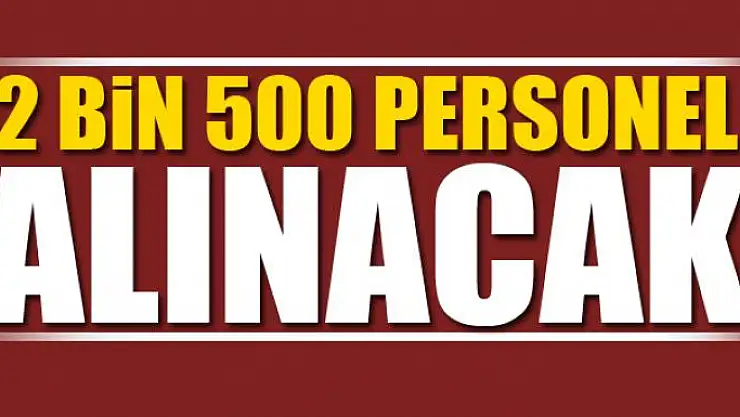 2 bin 500 personel alınacak