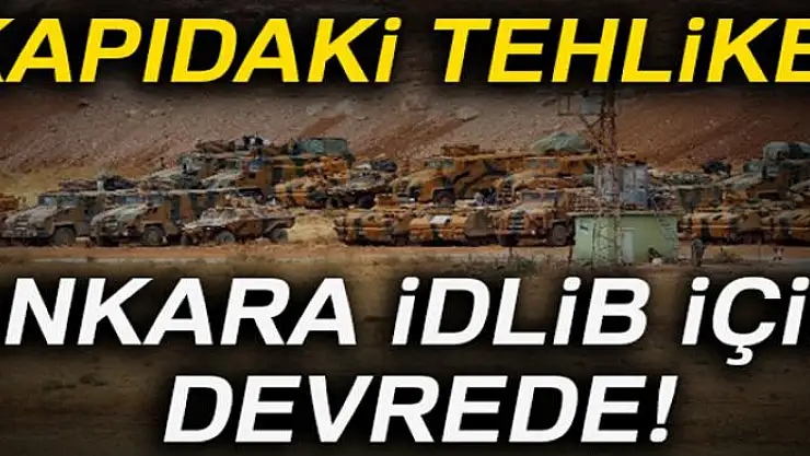 Kapıdaki tehlike İdlib için Ankara devrede!