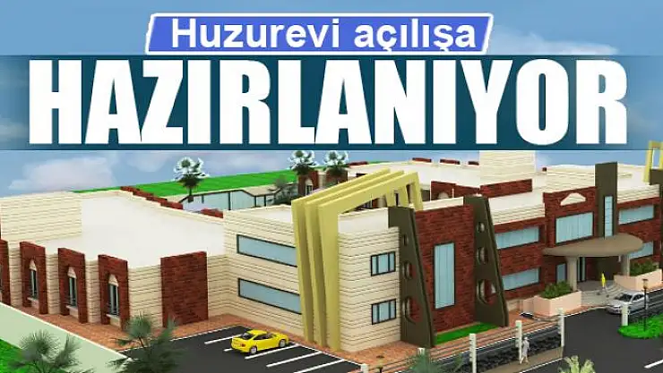 HUZUREVİ AÇILIŞA HAZIRLANIYOR