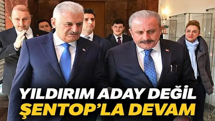 Yıldırım aday değil, Şentop'la devam