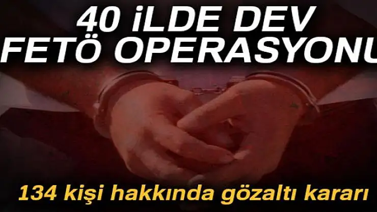 40 ilde FETÖ operasyonu: 134 gözaltı kararı