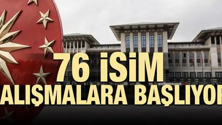 76 isim çalışmalara başlıyor