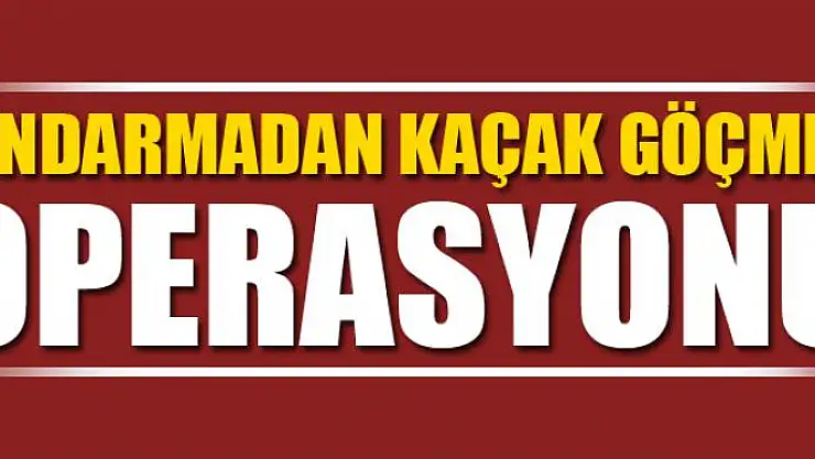 JANDARMADAN KAÇAK GÖÇMEN OPERASYONU