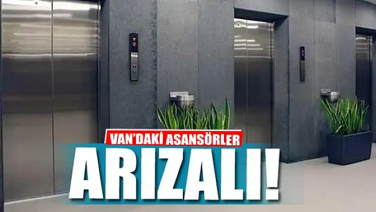 VAN'DAKİ ASANSÖRLER ARIZALI!