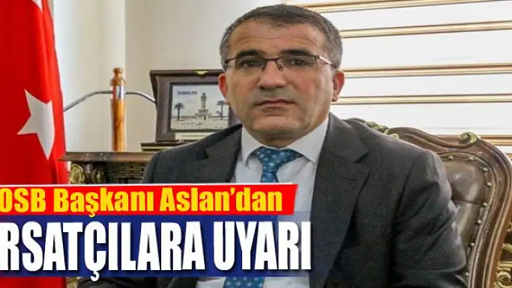Başkan Aslan'dan fırsatçılara uyarı