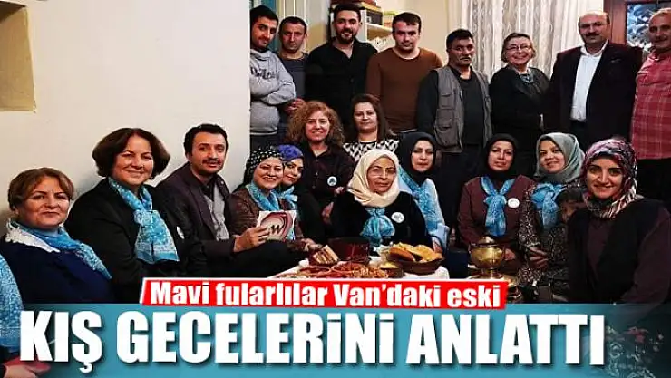 Mavi fularlılar Van'daki eski kış gecelerini anlattı