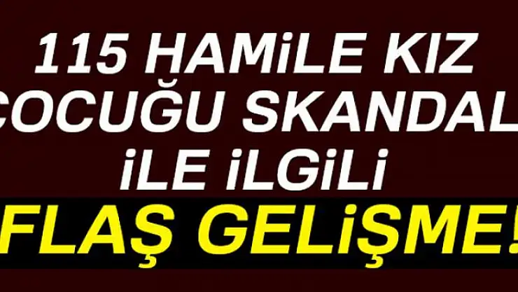115 hamile çocuk skandalı ile ilgili flaş gelişme