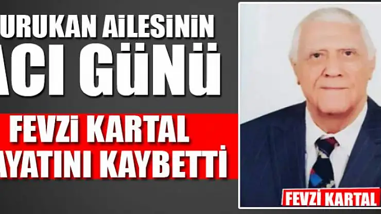 FEVZİ KARTAL HAYATINI KAYBETTİ