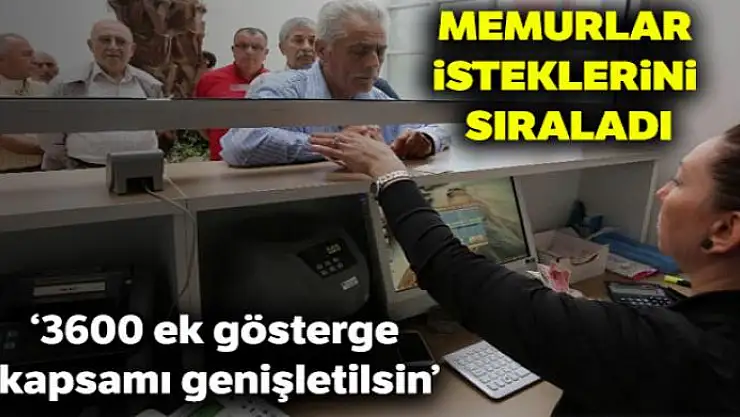 Memurlar isteklerini sıraladı: 3600 ek gösterge kapsamı genişletilsin