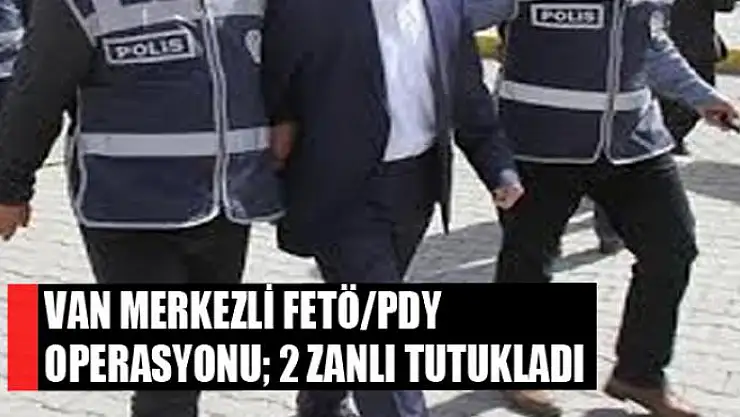 Van merkezli FETÖ/PDY operasyonu 2 zanlı tutukladı