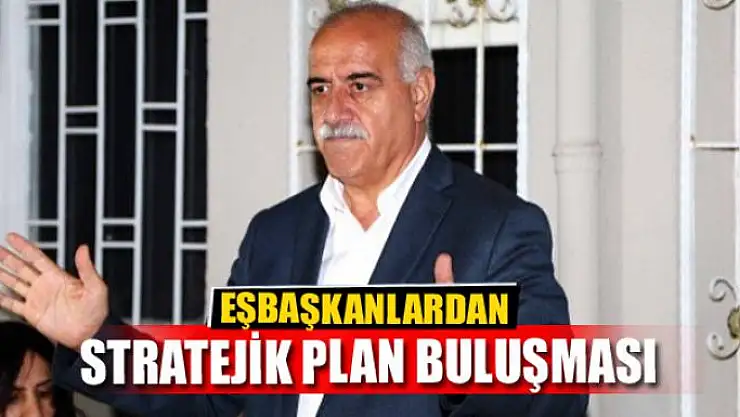 EŞBAŞKANLARDAN STRATEJİK PLAN BULUŞMASI