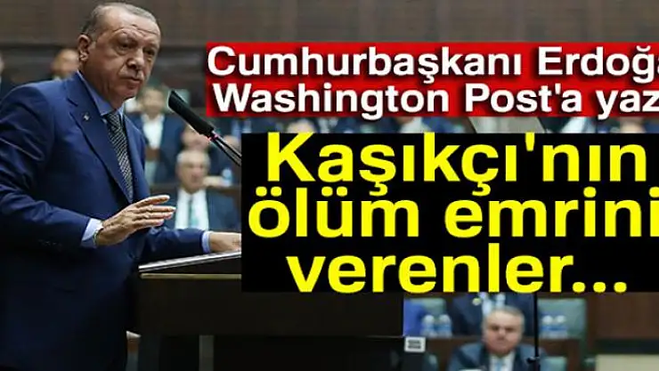 Cumhurbaşkanı Erdoğan Washington Post'a Kaşıkçı cinayetini yazdı