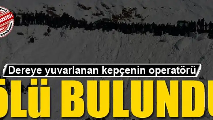 Dereye yuvarlanan kepçenin operatörü ölü bulundu