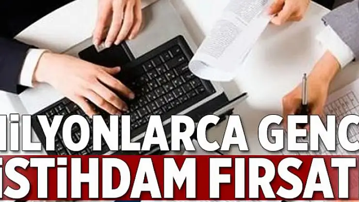 Milyonlarca gence istihdam fırsatı  
