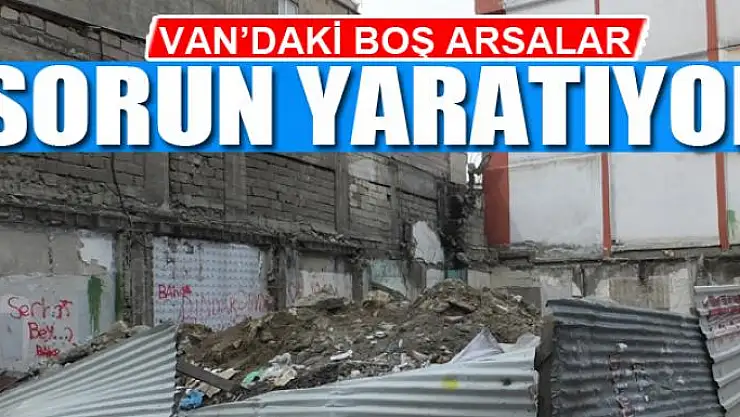 Boş arsalar sorun yaratıyor
