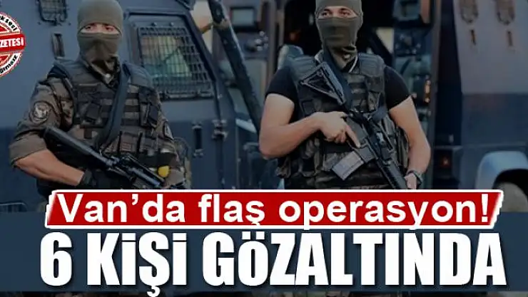 Van'da operasyon: 6 gözaltı 
