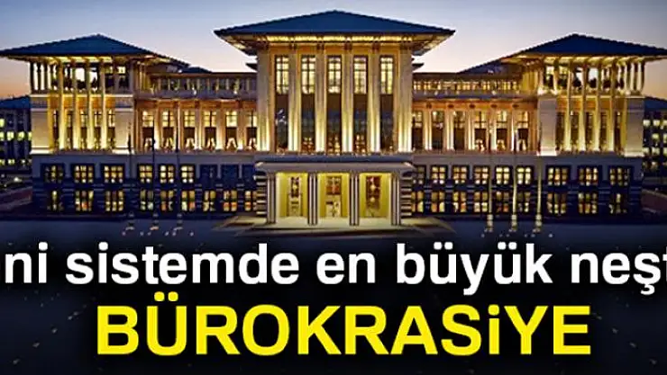 Yeni sistemde en büyük neşter bürokrasiye