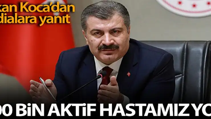 Bakan Koca: '100 bin aktif hastamız yok'