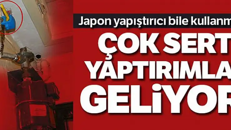 Tüketicinin can güvenliğini tehlikeye atan iç tesisat firmalarına sert yaptırımlar